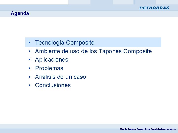 Agenda • • • Tecnología Composite Ambiente de uso de los Tapones Composite Aplicaciones