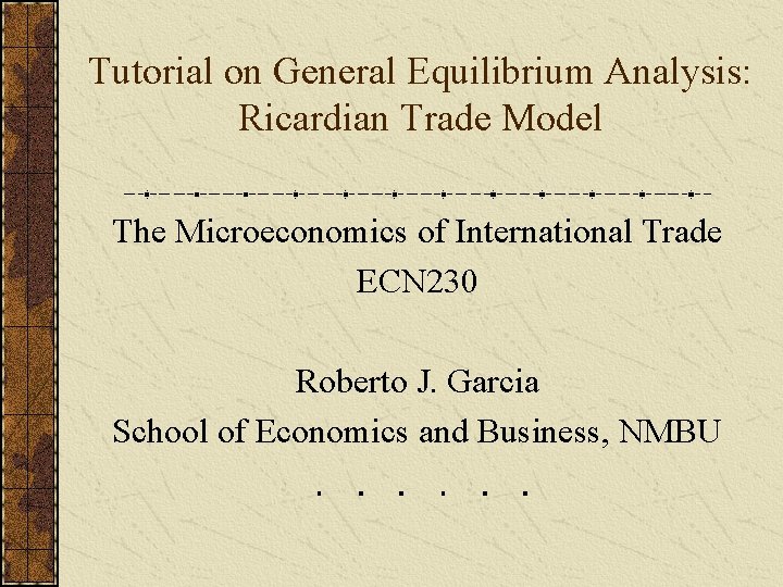 Tutorial on General Equilibrium Analysis: Ricardian Trade Model The Microeconomics of International Trade ECN