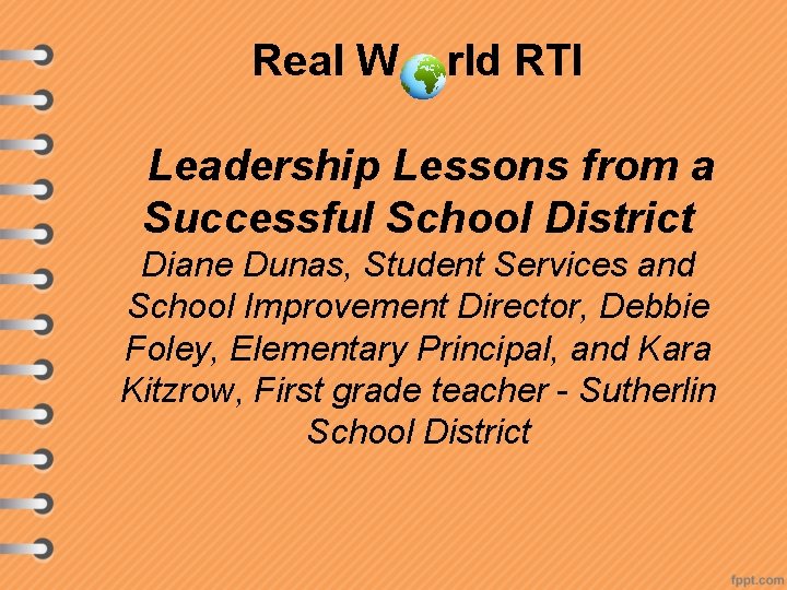 Real W rld RTI Leadership Lessons from a Successful School District Diane Dunas, Student