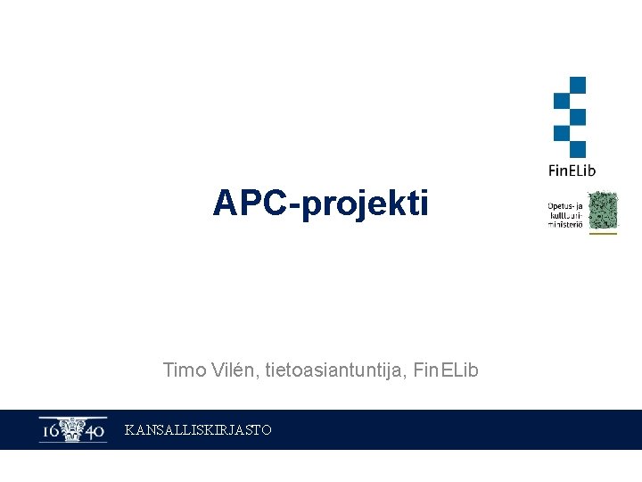 APC-projekti Timo Vilén, tietoasiantuntija, Fin. ELib KANSALLISKIRJASTO 