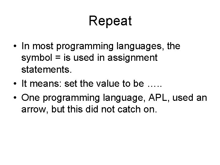 Repeat • In most programming languages, the symbol = is used in assignment statements.