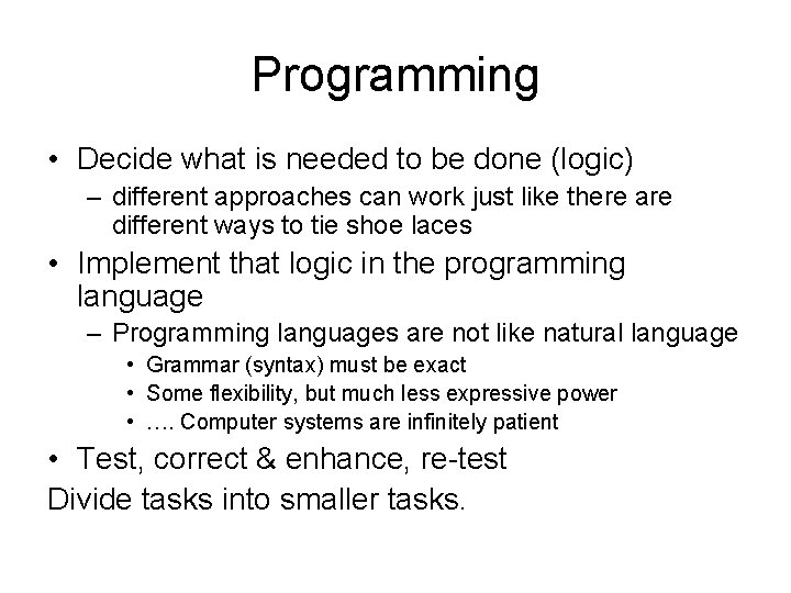 Programming • Decide what is needed to be done (logic) – different approaches can