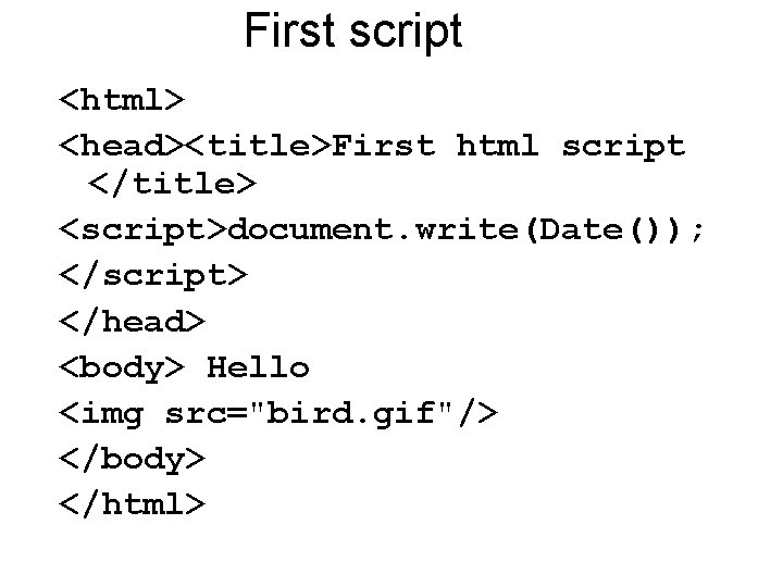 First script <html> <head><title>First html script </title> <script>document. write(Date()); </script> </head> <body> Hello <img