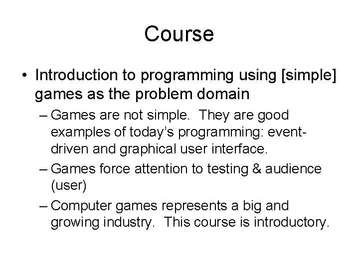 Course • Introduction to programming using [simple] games as the problem domain – Games