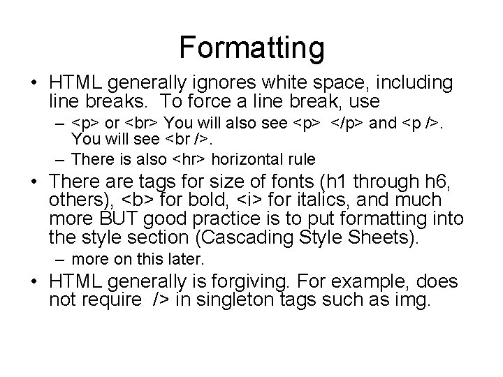 Formatting • HTML generally ignores white space, including line breaks. To force a line