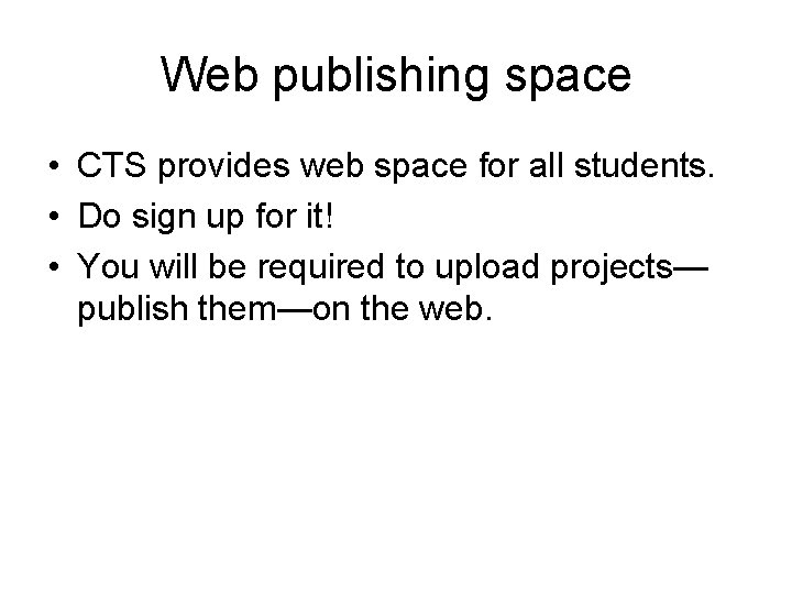 Web publishing space • CTS provides web space for all students. • Do sign