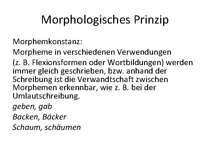 Morphologisches Prinzip Morphemkonstanz: Morpheme in verschiedenen Verwendungen (z. B. Flexionsformen oder Wortbildungen) werden immer