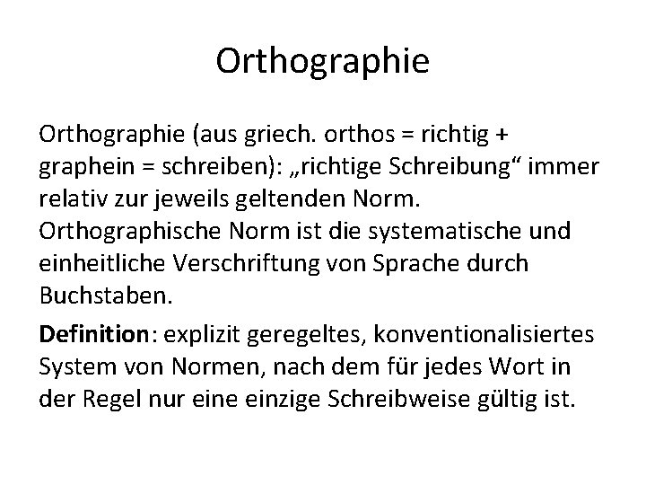 Orthographie (aus griech. orthos = richtig + graphein = schreiben): „richtige Schreibung“ immer relativ