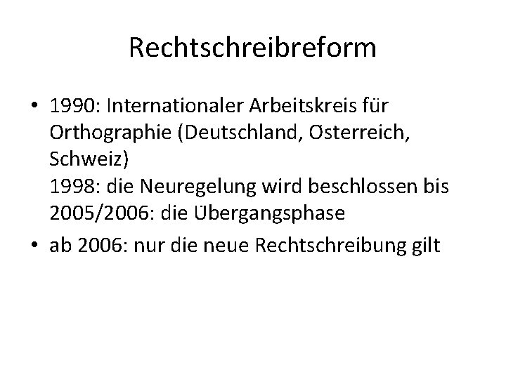 Rechtschreibreform • 1990: Internationaler Arbeitskreis fu r Orthographie (Deutschland, O sterreich, Schweiz) 1998: die