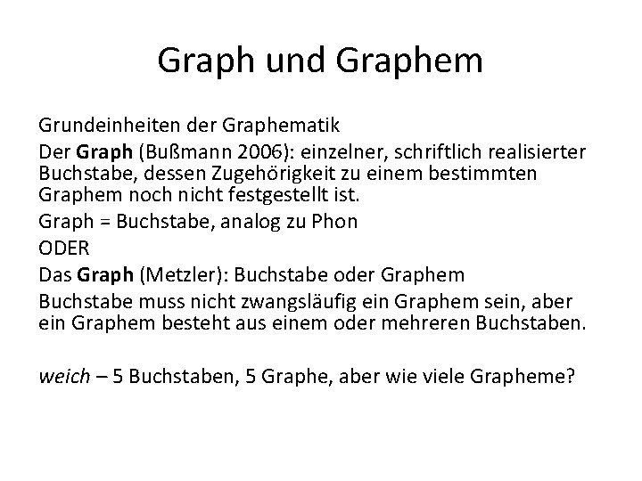 Graph und Graphem Grundeinheiten der Graphematik Der Graph (Bußmann 2006): einzelner, schriftlich realisierter Buchstabe,