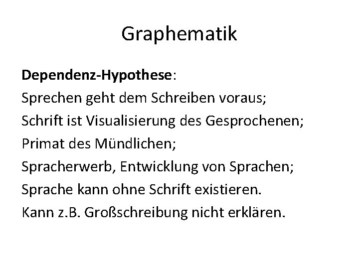 Graphematik Dependenz-Hypothese: Sprechen geht dem Schreiben voraus; Schrift ist Visualisierung des Gesprochenen; Primat des