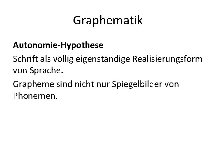 Graphematik Autonomie-Hypothese Schrift als völlig eigenständige Realisierungsform von Sprache. Grapheme sind nicht nur Spiegelbilder