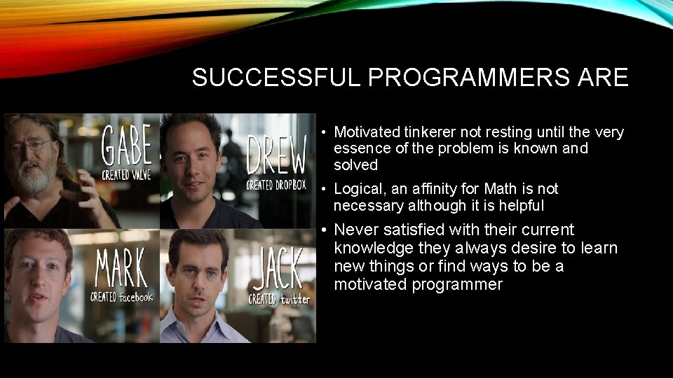 SUCCESSFUL PROGRAMMERS ARE • Motivated tinkerer not resting until the very essence of the SUCCESSFUL PROGRAMMERS ARE • Motivated tinkerer not resting until the very essence of the