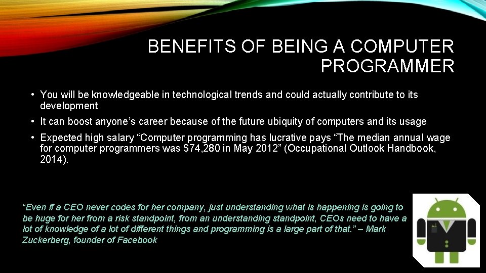 BENEFITS OF BEING A COMPUTER PROGRAMMER • You will be knowledgeable in technological trends BENEFITS OF BEING A COMPUTER PROGRAMMER • You will be knowledgeable in technological trends