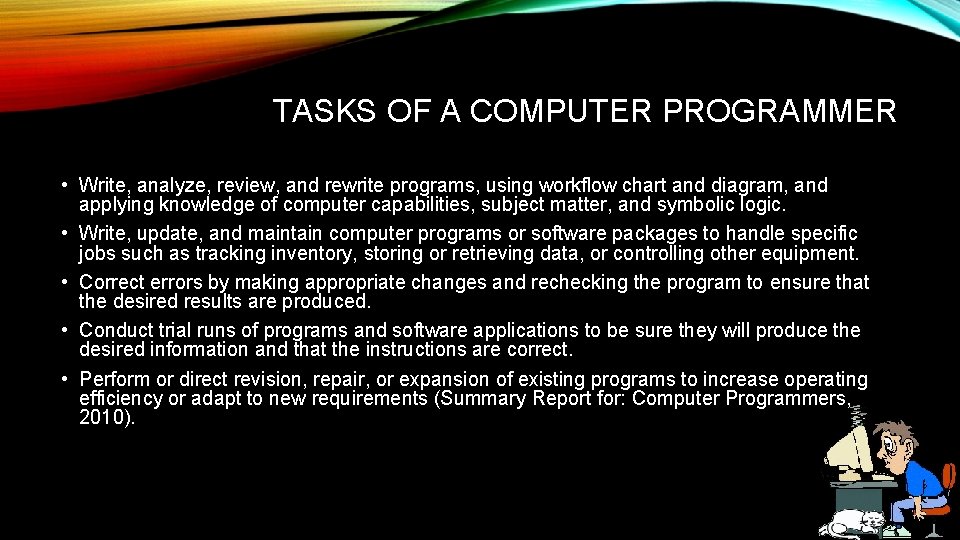 TASKS OF A COMPUTER PROGRAMMER • Write, analyze, review, and rewrite programs, using workflow TASKS OF A COMPUTER PROGRAMMER • Write, analyze, review, and rewrite programs, using workflow