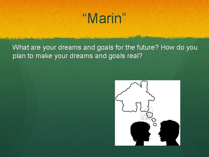 “Marin” What are your dreams and goals for the future? How do you plan