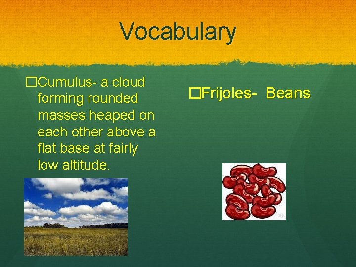 Vocabulary �Cumulus- a cloud forming rounded masses heaped on each other above a flat