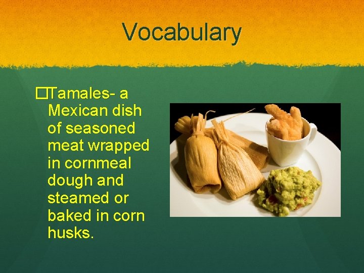 Vocabulary �Tamales- a Tamales- Mexican dish of seasoned meat wrapped in cornmeal dough and