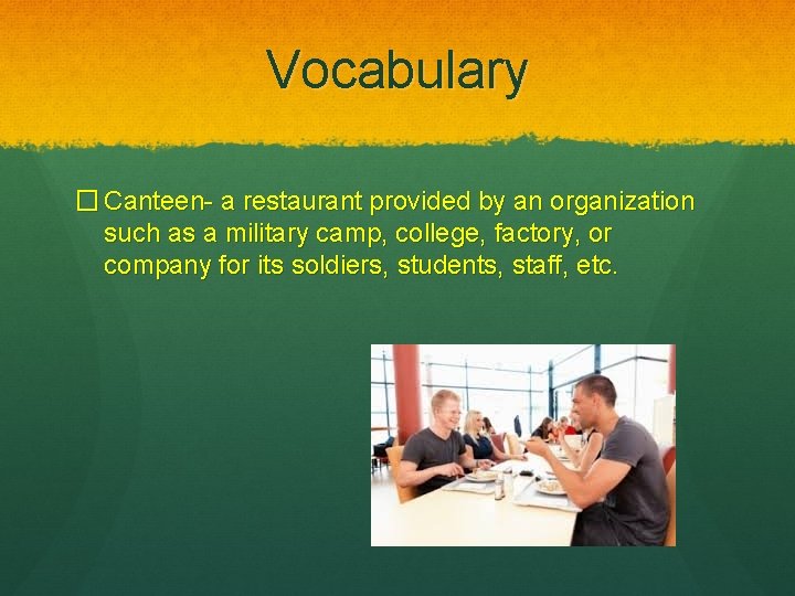 Vocabulary � Canteen- a restaurant provided by an organization such as a military camp,