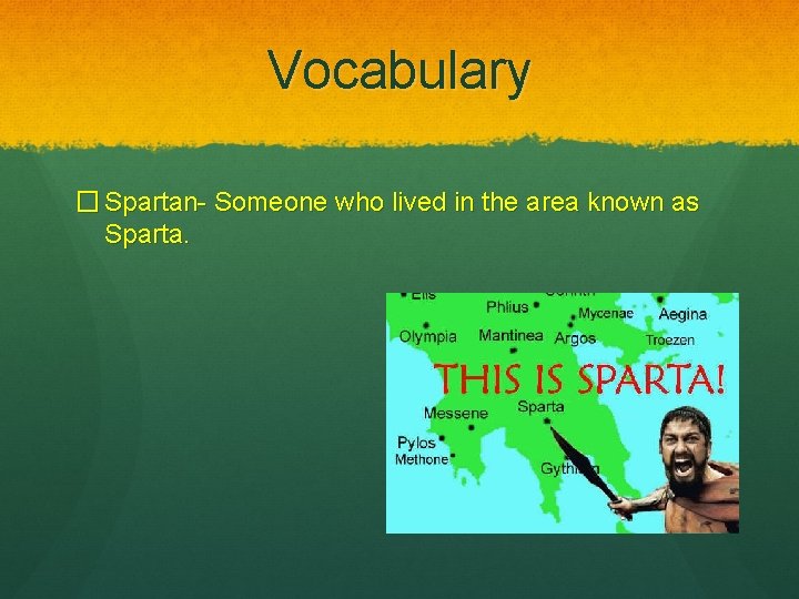 Vocabulary � Spartan- Someone who lived in the area known as Sparta. 