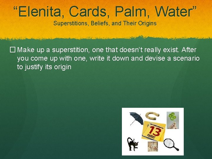 “Elenita, Cards, Palm, Water” Superstitions, Beliefs, and Their Origins � Make up a superstition,