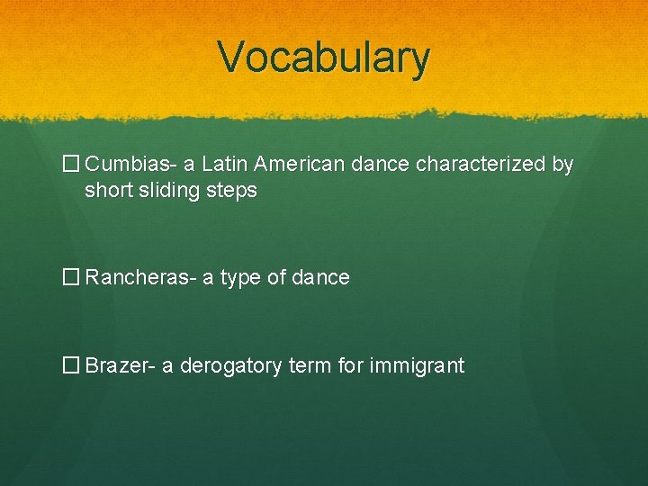 Vocabulary � Cumbias- a Latin American dance characterized by short sliding steps � Rancheras-