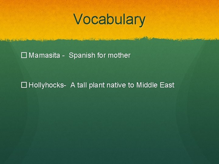 Vocabulary � Mamasita - Spanish for mother � Hollyhocks- A tall plant native to