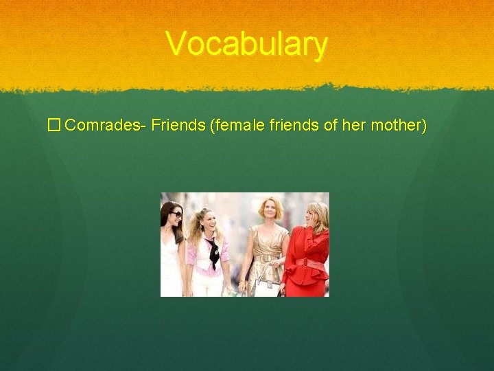 Vocabulary � Comrades- Friends (female friends of her mother) 