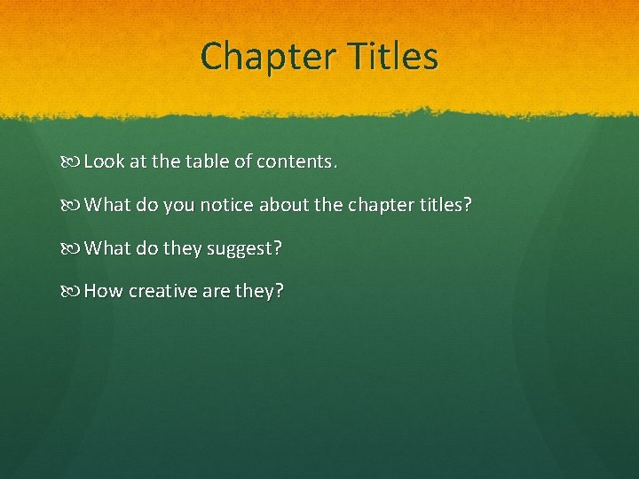 Chapter Titles Look at the table of contents. What do you notice about the