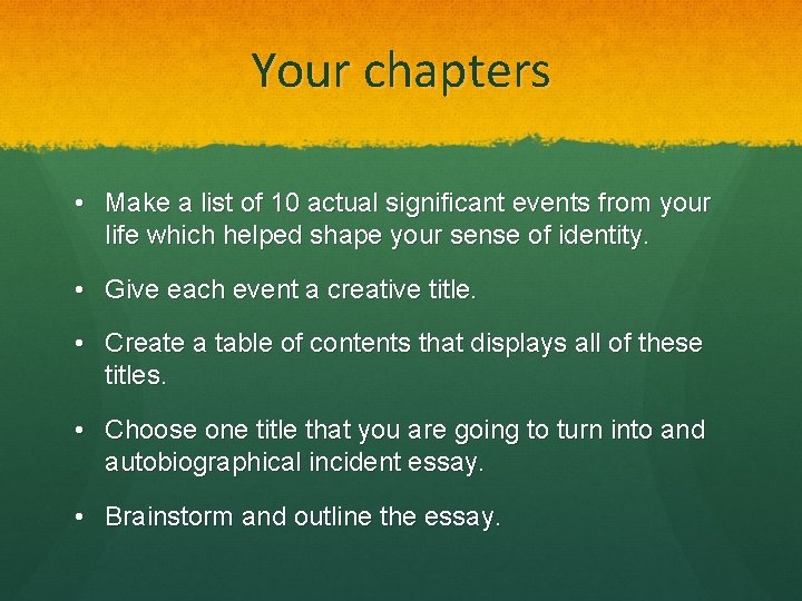 Your chapters • Make a list of 10 actual significant events from your life