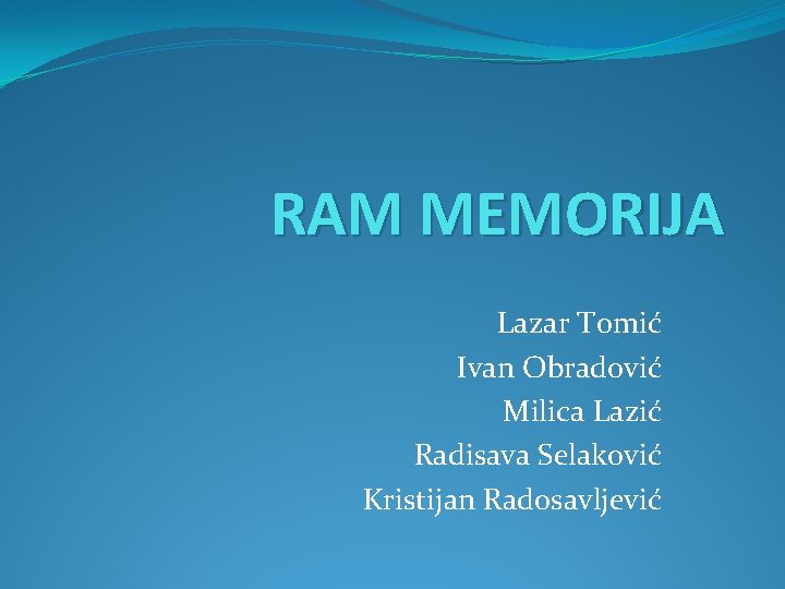 RAM MEMORIJA Lazar Tomić Ivan Obradović Milica Lazić Radisava Selaković Kristijan Radosavljević 