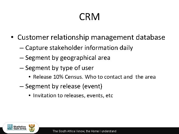 CRM • Customer relationship management database – Capture stakeholder information daily – Segment by