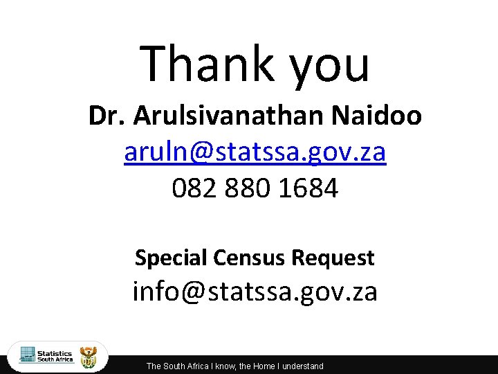 Thank you Dr. Arulsivanathan Naidoo aruln@statssa. gov. za 082 880 1684 Special Census Request