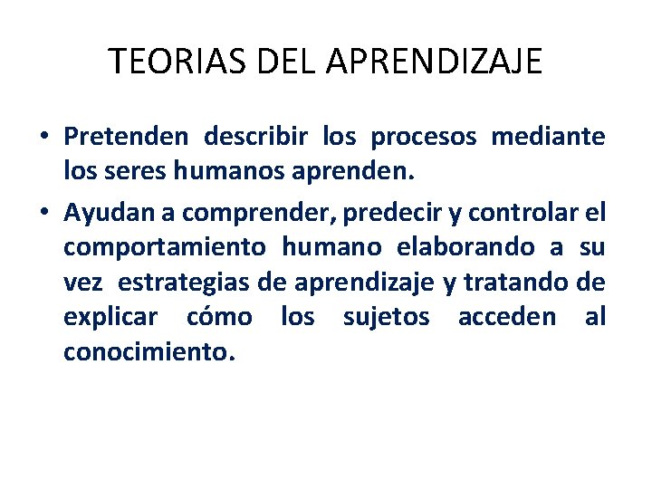 TEORIAS DEL APRENDIZAJE • Pretenden describir los procesos mediante los seres humanos aprenden. •