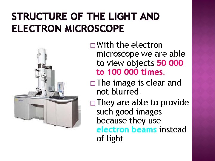 STRUCTURE OF THE LIGHT AND ELECTRON MICROSCOPE � With the electron microscope we are