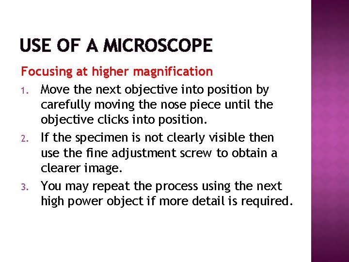 USE OF A MICROSCOPE Focusing at higher magnification 1. Move the next objective into