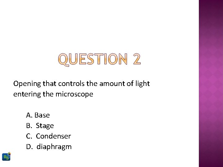 Opening that controls the amount of light entering the microscope A. Base B. Stage