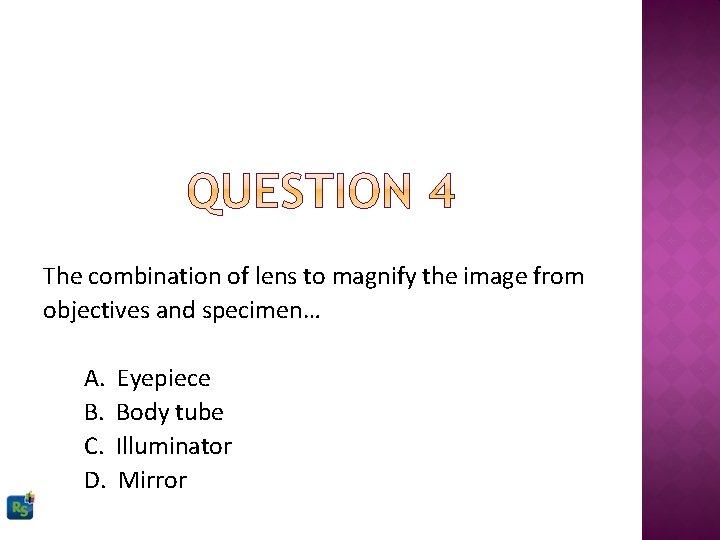 The combination of lens to magnify the image from objectives and specimen… A. B.