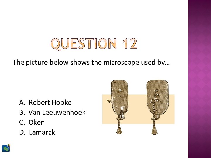The picture below shows the microscope used by… A. B. C. D. Robert Hooke