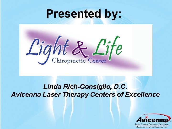 Presented by: Linda Rich-Consiglio, D. C. Avicenna Laser Therapy Centers of Excellence 