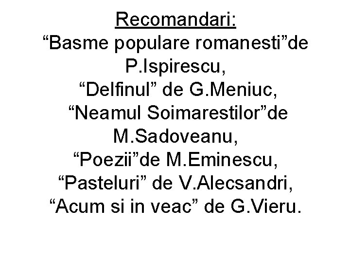Recomandari: “Basme populare romanesti”de P. Ispirescu, “Delfinul” de G. Meniuc, “Neamul Soimarestilor”de M. Sadoveanu,