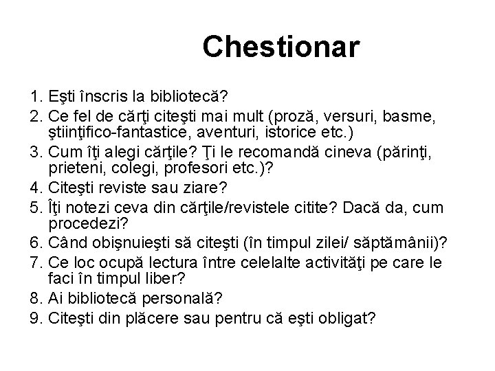  Chestionar 1. Eşti înscris la bibliotecă? 2. Ce fel de cărţi citeşti mai