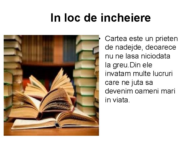  In loc de incheiere • Cartea este un prieten de nadejde, deoarece nu