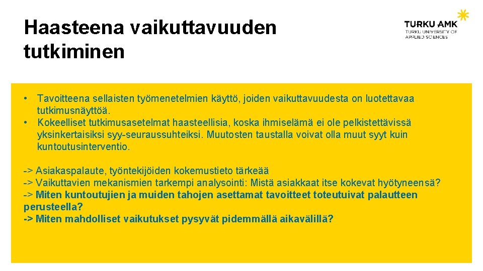 Haasteena vaikuttavuuden tutkiminen • Tavoitteena sellaisten työmenetelmien käyttö, joiden vaikuttavuudesta on luotettavaa tutkimusnäyttöä. •