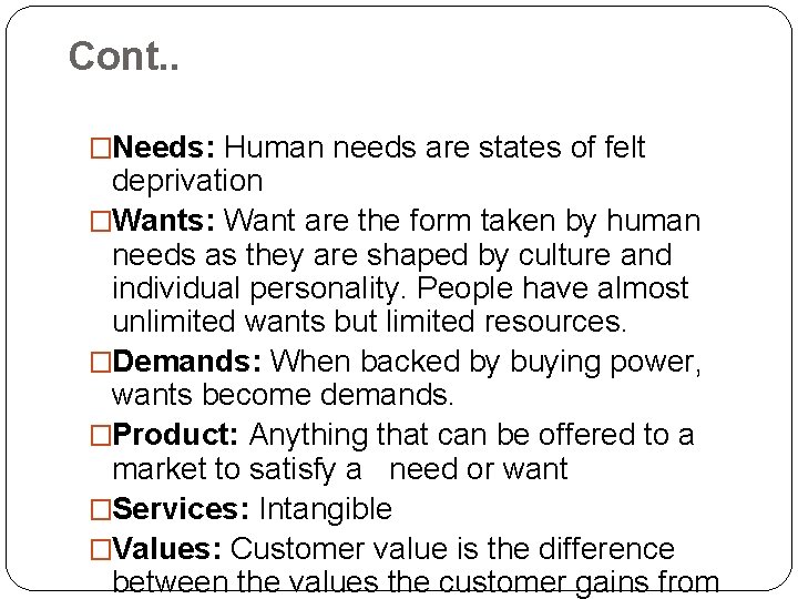 Cont. . �Needs: Human needs are states of felt deprivation �Wants: Want are the