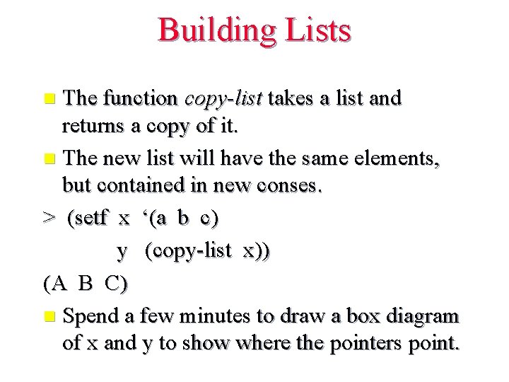 Building Lists The function copy-list takes a list and returns a copy of it.