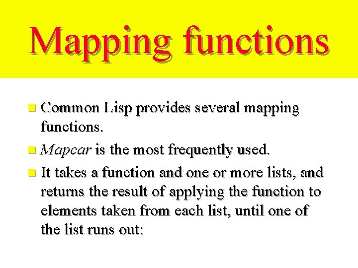 Mapping functions Common Lisp provides several mapping functions. n Mapcar is the most frequently