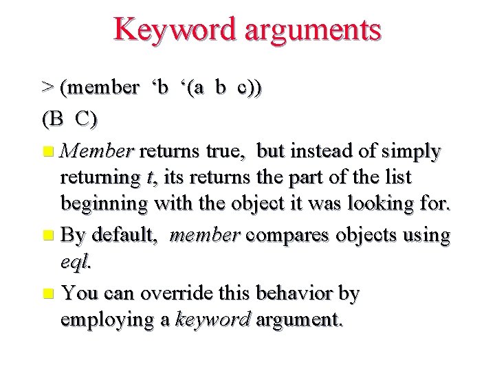 Keyword arguments > (member ‘b ‘(a b c)) (B C) n Member returns true,