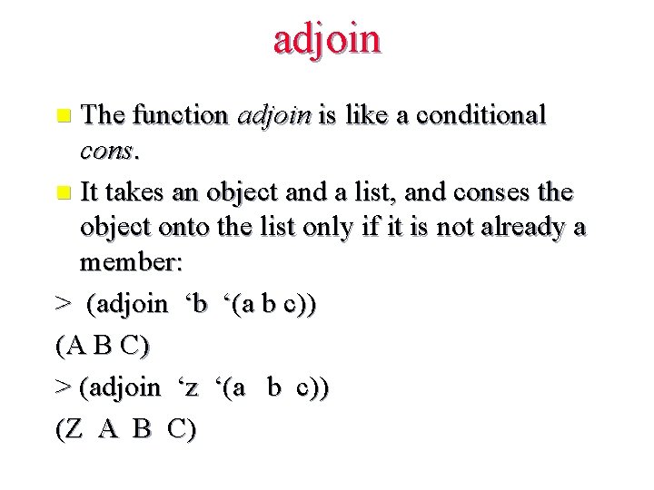 adjoin The function adjoin is like a conditional cons. n It takes an object