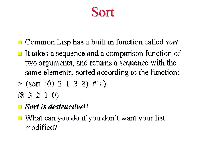 Sort Common Lisp has a built in function called sort. n It takes a